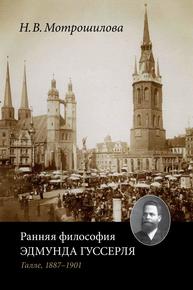 Ранняя философия Эдмунда Гуссерля (Галле, 1887–1901) Мотрошилова Н.В.