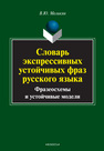 Словарь экспрессивных устойчивых фраз русского языка. Фразеосхемы и устойчивые модели Меликян В. Ю.