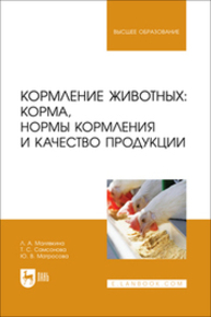 Кормление животных: корма, нормы кормления и качество продукции Малявкина Л. А., Самсонова Т. С., Матросова Ю. В.