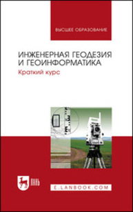 Инженерная геодезия и геоинформатика. Краткий курс Брынь М. Я., Богомолова Е. С., Коугия В. А., Лёвин Б. А., Матвеев С. И., Полетаев В. И., Сергеев О. П., Толстов Е. Г.