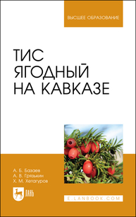 Тис ягодный на Кавказе Базаев А. Б., Грязькин А. В., Хетагуров Х. М.