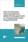 Эксплуатация оборудования животноводческих и птицеводческих предприятий Атанов И. В., Капустин И. В., Грицай Д. И., Капустина Е. И., Кулаев Е. В.