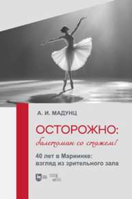 Осторожно: балетоман со стажем! 40 лет в Мариинке: взгляд из зрительного зала Мадунц А. И.