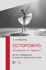 Осторожно: балетоман со стажем! 40 лет в Мариинке: взгляд из зрительного зала Мадунц А. И.