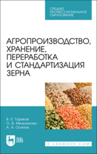 Агропроизводство, хранение, переработка и стандартизация зерна Ториков В. Е., Мельникова О. В., Осипов А. А.