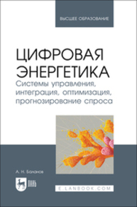 Цифровая энергетика. Системы управления, интеграция, оптимизация, прогнозирование спроса Баланов А. Н.