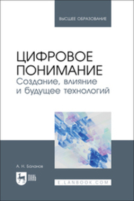 Цифровое понимание. Создание, влияние и будущее технологий Баланов А. Н.