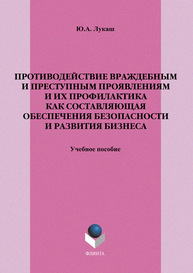 Противодействие враждебным и преступным проявлениям и их профилактика как составляющая обеспечения безопасности и развития бизнеса Лукаш Ю. А.