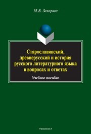 Старославянский, древнерусский и история русского литературного языка в вопросах и ответах: учебное пособие Захарова М.В.