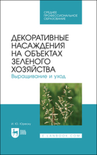 Декоративные насаждения на объектах зеленого хозяйства. Выращивание и уход Юреску И. Ю.