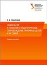 Социальное и психолого-педагогическое сопровождение приемных детей и их семей: учеб. пособие Токарская Л.В.