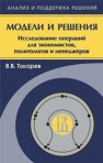 Модели и решения (иследование операций для экономистов, политологов и менеджеров) Токарев В.В.
