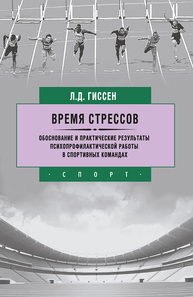 Время стрессов. Обоснование и практические результаты психопрофилактической работы в спортивных командах Гиссен Л. Д.