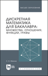 Дискретная математика для бакалавра: множества, отношения, функции, графы Микони С. В.