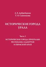 Исторические города Урала. Часть 3. Исторические города Приуралья: Республика Удмуртия и Пермский край: учебное пособие Добрейцина Л.Е., Санникова Т.О.