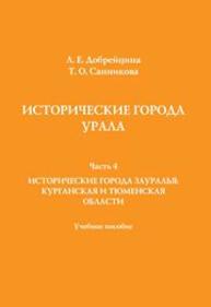 Исторические города Урала. Часть 4. Исторические города Зауралья: Курганская и Тюменская области: учебное пособие Добрейцина Л.Е., Санникова Т.О.