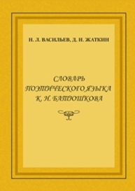 Словарь поэтического языка К. Н. Батюшкова Васильев Н.Л., Жаткин Д.Н.