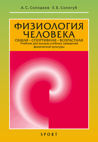 Физиология человека. Общая. Спортивная. Возрастная. Учебник для высших учебных заведений физической культуры Солодков А. С., Сологуб Е. Б.