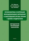 Профилактика и коррекция функциональных нарушений и заболеваний органа зрения у детей и подростков. Методология, организация, технологии: учебное пособие Мирская Н.Б., Коломенская А.Н., Синякина А.Д.