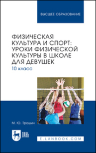 Физическая культура и спорт: уроки физической культуры в школе для девушек. 10 класс Трошин М. Ю.