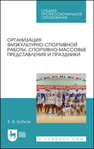 Организация физкультурно-спортивной работы: спортивно-массовые представления и праздники Бобков В. В.