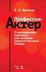 Профессия — актер. С приложением тренинга для актеров драматического театра Шрайман В. Л.