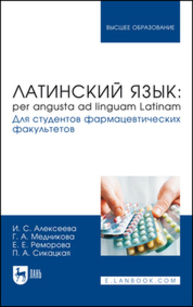 Латинский язык: per angusta ad linguam Latinam. Для студентов фармацевтических факультетов Алексеева И. С., Медникова Г. А., Реморова Е. Е., Сикацкая П. А.