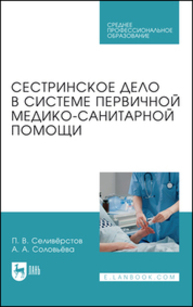 Сестринское дело в системе первичной медико-санитарной помощи Селивёрстов П. В., Соловьева А. А.