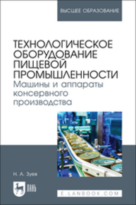 Технологическое оборудование пищевой промышленности. Машины и аппараты консервного производства Зуев Н. А.