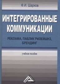 Интегрированные коммуникации: реклама, паблик рилейшнз, брендинг Шарков Ф. И.