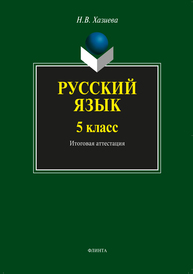 Русский язык. 5 класс. Итоговая аттестация. Готовимся к ЕГЭ по русскому языку с 5 класса Хазиева Н. В.