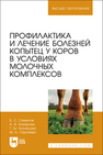 Профилактика и лечение болезней копытец у коров в условиях молочных комплексов Семенов Б. С., Назарова А. В., Кузнецова Т. Ш., Сергеева М. А.