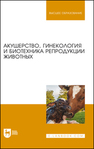 Акушерство, гинекология и биотехника репродукции животных Студенцов А. П., Шипилов В. С., Никитин В. Я., Петров А. М., Дюльгер Г. П., Храмцов В. В., Преображенский О. Н.