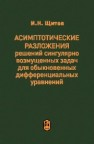 Асимптотические разложения решений сингулярно возмущенных задач для обыкновенных дифференциальных уравнений Щитов И.Н.