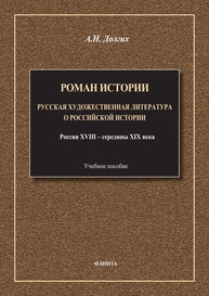 Роман истории. Русская художественная литература о российской истории. Россия XVIII – середины XIX века Долгих А. Н.
