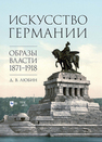 Искусство Германии. Образы власти. 1871–1918 Любин Д. В.