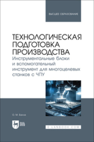 Технологическая подготовка производства. Инструментальные блоки и вспомогательный инструмент для многоцелевых станков с ЧПУ Балла О. М.