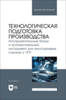 Технологическая подготовка производства. Инструментальные блоки и вспомогательный инструмент для многоцелевых станков с ЧПУ Балла О. М.