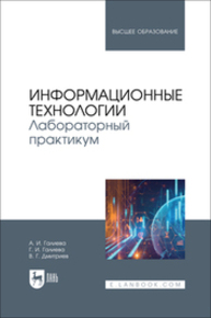 Информационные технологии. Лабораторный практикум Галиева А. И., Галиева Г. И., Дмитриев В. Г.