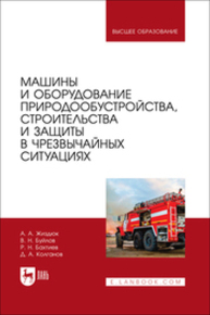 Машины и оборудование природообустройства, строительства и защиты в чрезвычайных ситуациях Жиздюк А. А., Буйлов В. Н., Бахтиев Р. Н., Колганов Д. А.