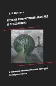 Русский литературный авангард и психоанализ в контексте интеллектуальной культуры Серебряного века Шукуров Д. Л.