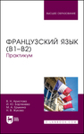 Французский язык (В1–В2). Практикум Аристова В. Н., Бартенева И. Ю., Ерыкина М. А., Жукова Н. В.