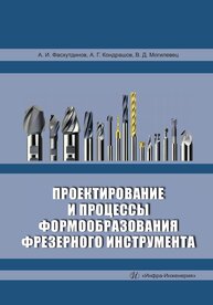 Проектирование и процессы формообразования фрезерного инструмента Фасхутдинов А. И., Кондрашов А. Г., Могилевец В. Д.