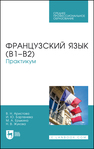 Французский язык (В1–В2). Практикум Аристова В. Н., Бартенева И. Ю., Ерыкина М. А., Жукова Н. В.