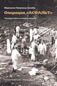 Операция «Асфальт». Холодная война на военных могилах Солейм М. Н.