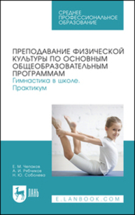 Преподавание физической культуры по основным общеобразовательным программам. Гимнастика в школе. Практикум Чепаков Е. М., Рябчиков А. И., Соболева Н. Ю.