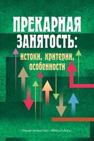 Прекарная занятость: истоки, критерии, особенности Анисимов Р. И., Белова Н. И., Буланова М. Б., Воробьева И. В., Зотова В. А., Колосова Е. А., Кученкова А. В., Лазенкова А. П., Милованова М. Ю., Ниорадзе Г. В., Тартыгашева Г. В., Тосунян Г. А., Тощенко Ж. Т., Цапко М. С., Шевченко И. О.