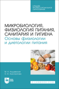 Микробиология, физиология питания, санитария и гигиена. Основы физиологии и диетологии питания Альшевская М. Н., Анистратова О. В.