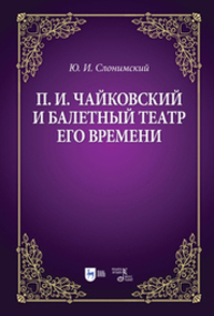 П. И. Чайковский и балетный театр его времени Слонимский Ю. И.