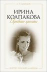 Ирина Колпакова: дуновение красоты. Портрет русской балерины Демидов А. П.
